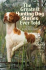 The Greatest Hunting Dog Stories Ever Told - Book