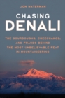 Chasing Denali : The Sourdoughs, Cheechakos, and Frauds behind the Most Unbelievable Feat in Mountaineering - Book