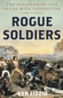 Rogue Soldiers : The Disaster of the Texas Mier Expedition - Book
