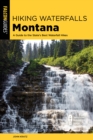 Hiking Waterfalls Montana : A Guide to the State's Best Waterfall Hikes - Book