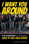 I Want You Around : The Ramones and the Making of Rock ‘n’ Roll High School - Book