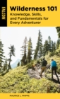 Wilderness 101 : Knowledge, Skills, and Fundamentals for Every Adventurer - Book