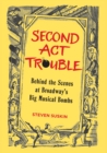 Second Act Trouble : Behind the Scenes at Broadway's Big Musical Bombs - Book