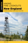 Hiking Fire Lookouts New England : A Guide to the Region's Best Lookout Tower Hikes - Book