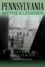 Pennsylvania Myths and Legends : The True Stories Behind History's Mysteries - Book