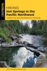 Hiking Hot Springs in the Pacific Northwest : A Guide to the Area's Best Backcountry Hot Springs - Book