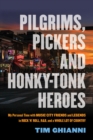 Pilgrims, Pickers and Honky-Tonk Heroes : My Personal Time with Music City Friends and Legends in Rock 'n' Roll, R&B, and a Whole Lot of Country - Book