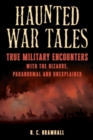 Haunted War Tales : True Military Encounters with the Bizarre, Paranormal, and Unexplained - Book