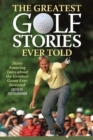 The Greatest Golf Stories Ever Told : Thirty Amazing Tales about the Greatest Game Ever Invented - Book