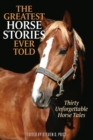 The Greatest Horse Stories Ever Told : Thirty Unforgettable Horse Tales - Book