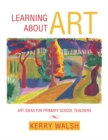 Learning About Art : Art Ideas for Primary School Teachers - eBook