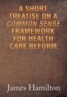 A Short Treatise on a Common Sense Framework for Health Care Reform - Book