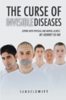 The Curse of Invisible Diseases : Coping with Physical and Mental Illness: My Journey so Far - eBook
