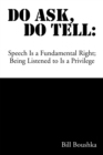 Do Ask Do Tell: Speech Is a Fundamental Right; Being Listened to Is a Privilege : Speech Is a Fundamental Right; Being Listened to Is a Privilege - eBook