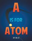 A is for Atom : An ABC Book Based on Science - Book