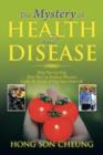The Mystery of Health and Disease : Why We Get Sick, How We Can Reduce Illnesses Lastly, Be Aware; It May Save Your Life - Book