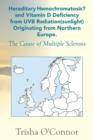 Hereditary Hemochromatosis? and Vitamin D Deficiency from Uvb Radiation (Sunlight) Originating from Northern Europe : The Cause of Multiple Sclerosis - Book
