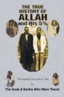 The True History of Allah and His 5% : The Greatest Story Never Told by the Gods & Earths Who Were There! - Book