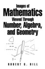 Images of Mathematics Viewed Through Number,  Algebra, and Geometry - eBook
