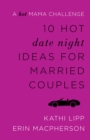 10 Hot Date Night Ideas for Married Couples : A Hot Mama Challenge - eBook