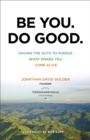 Be You. Do Good. : Having the Guts to Pursue What Makes You Come Alive - eBook