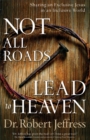 Not All Roads Lead to Heaven : Sharing an Exclusive Jesus in an Inclusive World - eBook