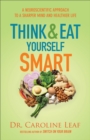 Think and Eat Yourself Smart : A Neuroscientific Approach to a Sharper Mind and Healthier Life - eBook