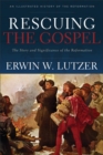 Rescuing the Gospel : The Story and Significance of the Reformation - eBook