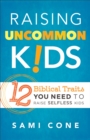 Raising Uncommon Kids : 12 Biblical Traits You Need to Raise Selfless Kids - eBook