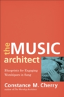 The Music Architect : Blueprints for Engaging Worshipers in Song - eBook