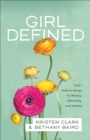 Girl Defined : God's Radical Design for Beauty, Femininity, and Identity - eBook