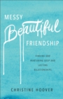 Messy Beautiful Friendship : Finding and Nurturing Deep and Lasting Relationships - eBook