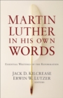 Martin Luther in His Own Words : Essential Writings of the Reformation - eBook