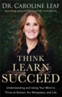 Think, Learn, Succeed : Understanding and Using Your Mind to Thrive at School, the Workplace, and Life - eBook
