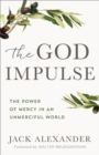 The God Impulse : The Power of Mercy in an Unmerciful World - eBook