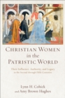 Christian Women in the Patristic World : Their Influence, Authority, and Legacy in the Second through Fifth Centuries - eBook