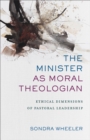 The Minister as Moral Theologian : Ethical Dimensions of Pastoral Leadership - eBook