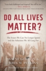Do All Lives Matter? : The Issues We Can No Longer Ignore and the Solutions We All Long For - eBook