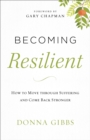 Becoming Resilient : How to Move through Suffering and Come Back Stronger - eBook