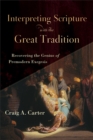 Interpreting Scripture with the Great Tradition : Recovering the Genius of Premodern Exegesis - eBook