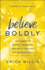 Believe Boldly : The Power of Simple, Confident Prayer to Unleash the Supernatural - eBook