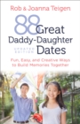 88 Great Daddy-Daughter Dates : Fun, Easy & Creative Ways to Build Memories Together - eBook