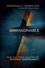 Unimaginable : What Our World Would Be Like Without Christianity - eBook