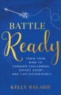 Battle Ready : Train Your Mind to Conquer Challenges, Defeat Doubt, and Live Victoriously - eBook