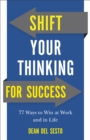Shift Your Thinking for Success : 77 Ways to Win at Work and in Life - eBook