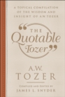 The Quotable Tozer : A Topical Compilation of the Wisdom and Insight of A.W. Tozer - eBook