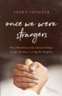 Once We Were Strangers : What Friendship with a Syrian Refugee Taught Me about Loving My Neighbor - eBook
