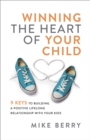 Winning the Heart of Your Child : 9 Keys to Building a Positive Lifelong Relationship with Your Kids - eBook