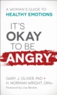It's Okay to Be Angry : A Woman's Guide to Healthy Emotions - eBook