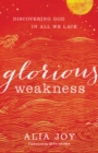 Glorious Weakness : Discovering God in All We Lack - eBook